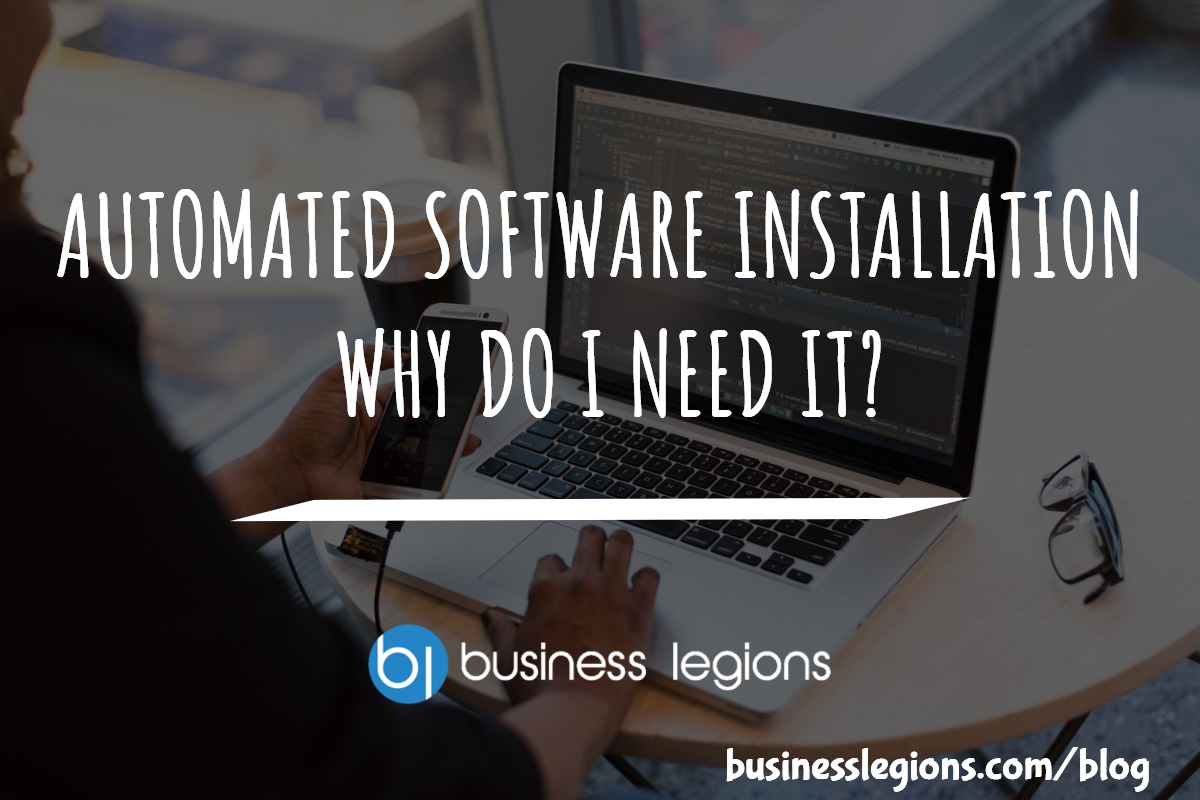AUTOMATED SOFTWARE INSTALLATION: WHY DO I NEED IT?