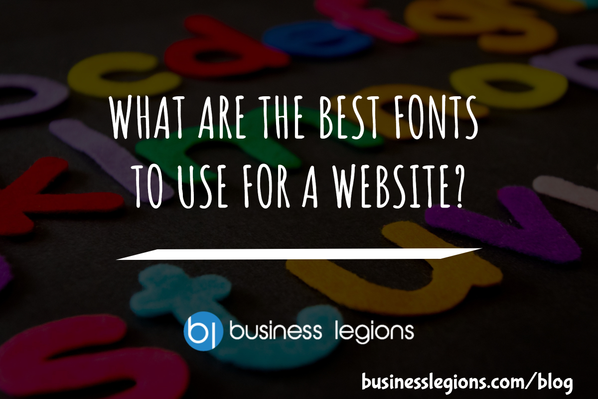 Business Legions WHAT ARE THE BEST FONTS TO USE FOR A WEBSITE