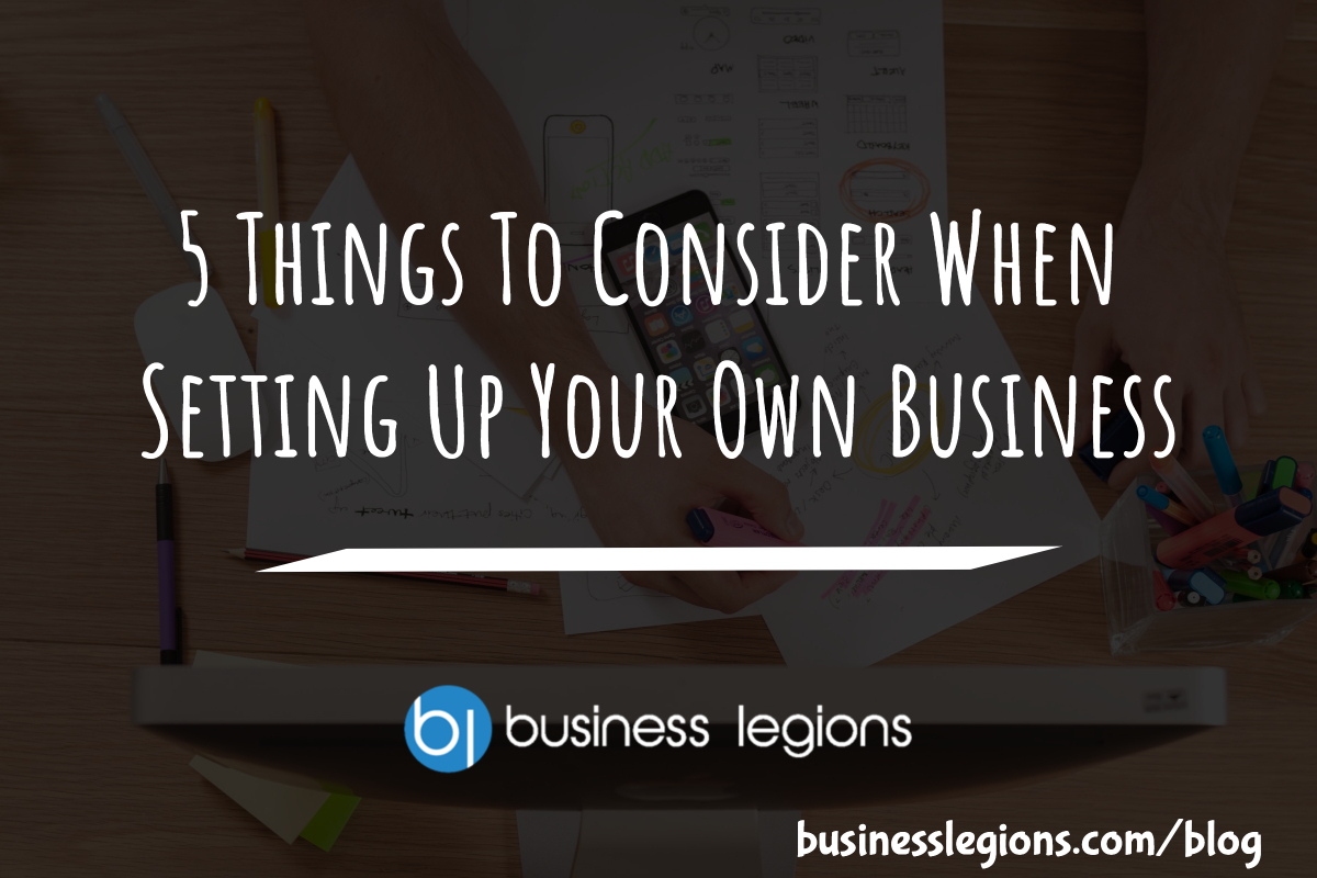 5 THINGS TO CONSIDER WHEN SETTING UP YOUR OWN BUSINESS