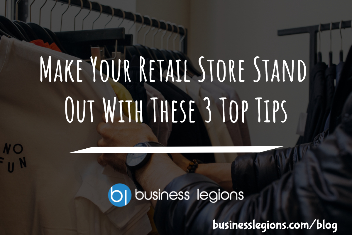 MAKE YOUR RETAIL STORE STAND OUT WITH THESE 3 TOP TIPS