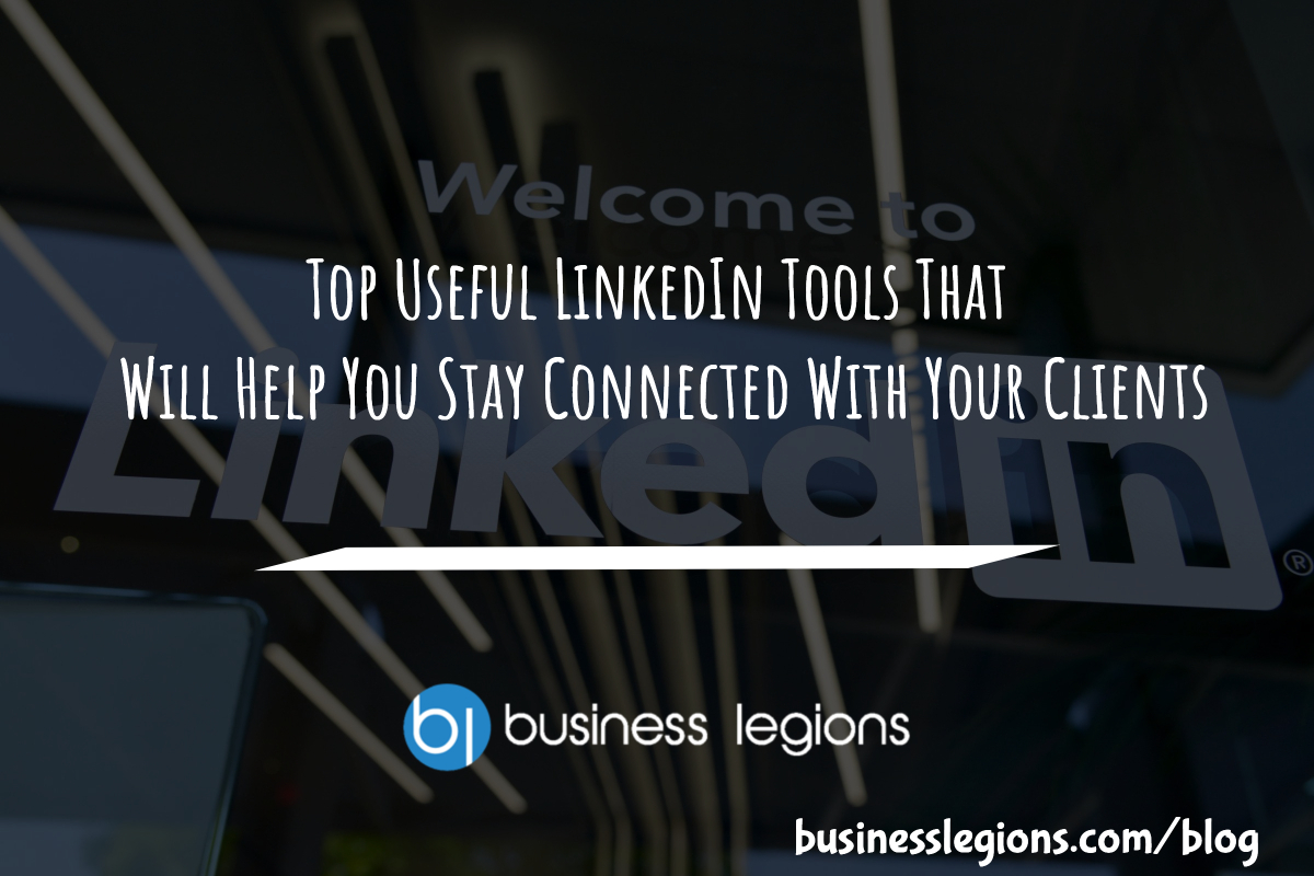 TOP USEFUL LINKEDIN TOOLS THAT WILL HELP YOU STAY CONNECTED WITH YOUR CLIENTS